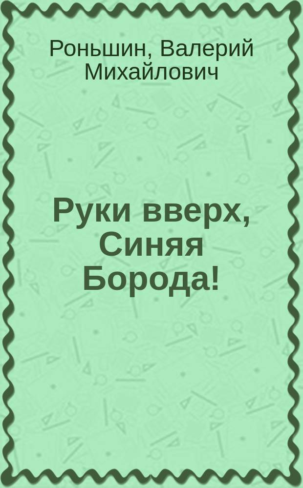 Руки вверх, Синяя Борода! : Детектив. повесть : Для сред. шк. возраста