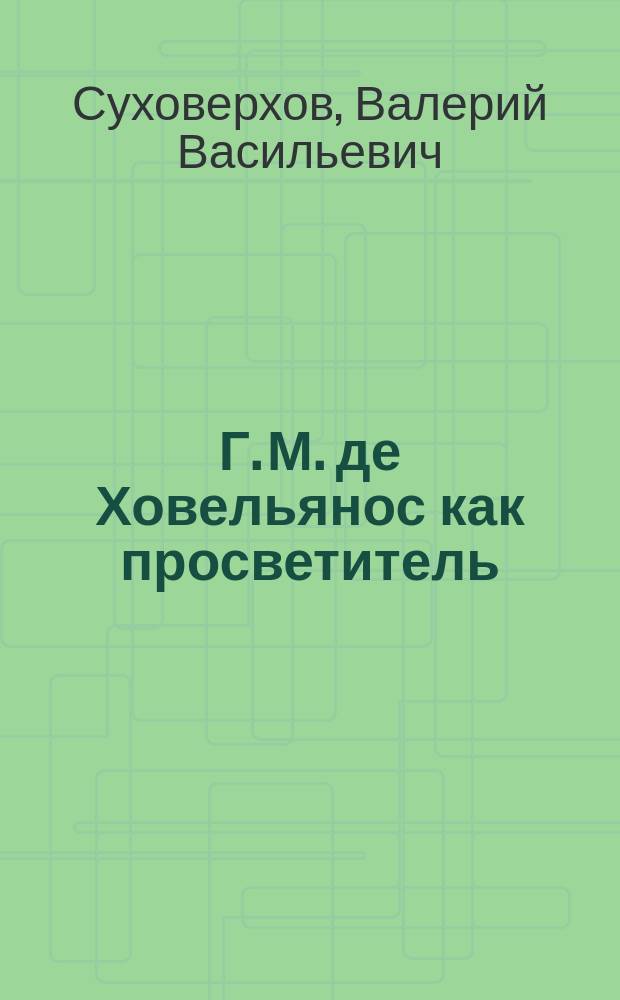 Г. М. де Ховельянос как просветитель : (Из истории исп. просветит. и либер. мысли 2-ой половины XVIII - нач. XIX в.) : Автореф. дис. на соиск. учен. степ. д.ист.н. : Спец. 07.00.03