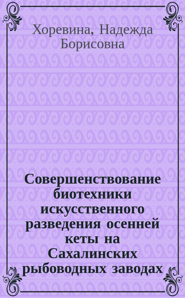 Совершенствование биотехники искусственного разведения осенней кеты на Сахалинских рыбоводных заводах : Автореф. дис. на соиск. учен.степ. к.б.н. : Спец. 03.00.10
