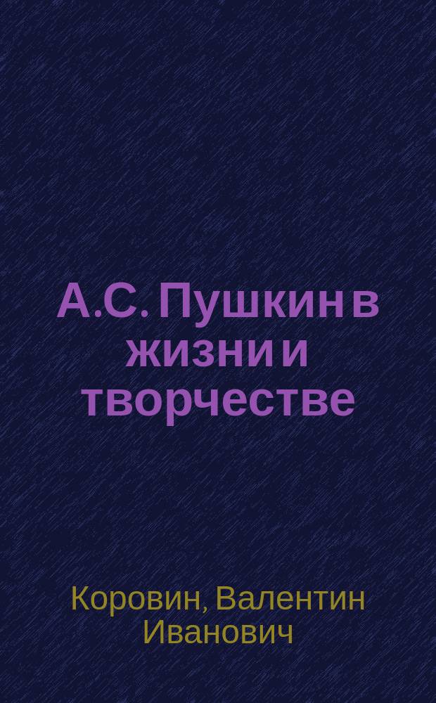 А.С. Пушкин в жизни и творчестве : Учеб. пособие для шк., гимназий, лицеев и колледжей