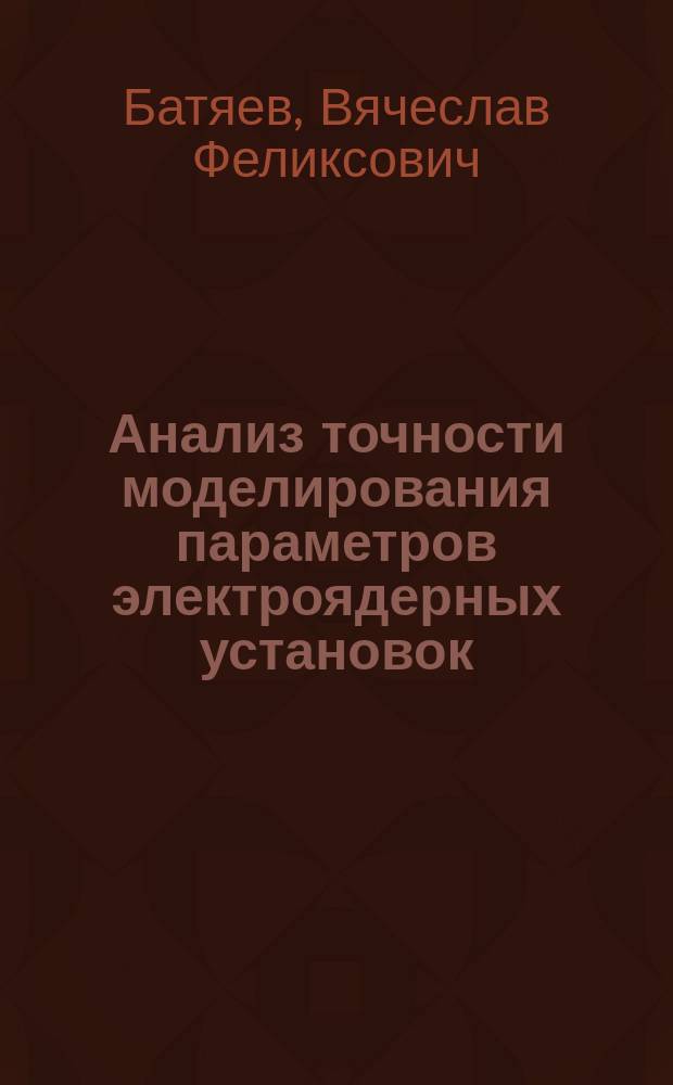 Анализ точности моделирования параметров электроядерных установок : Автореф. дис. на соиск. учен. степ. к.ф.-м.н. : Спец. 05.13.16