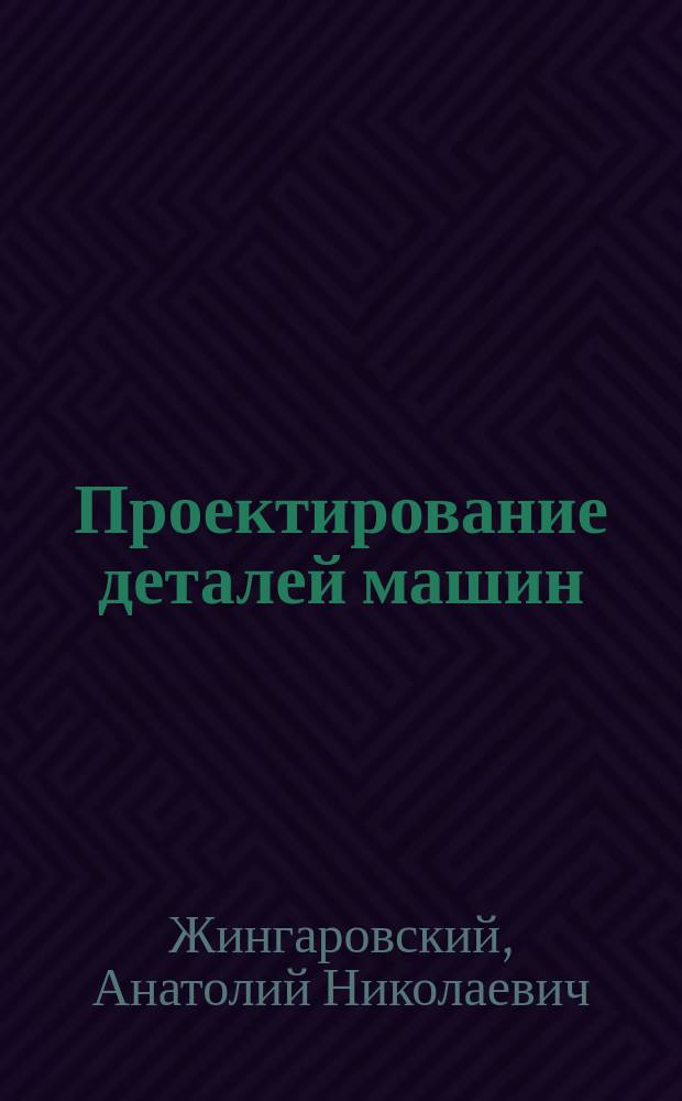 Проектирование деталей машин : Учеб. пособие [для вузов нефтегазового профиля по направлению 553600-Нефтегазовое дело и специальности 170200]. Ч. 1 : Пояснительная записка