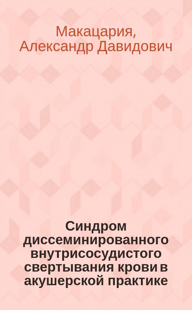Синдром диссеминированного внутрисосудистого свертывания крови в акушерской практике