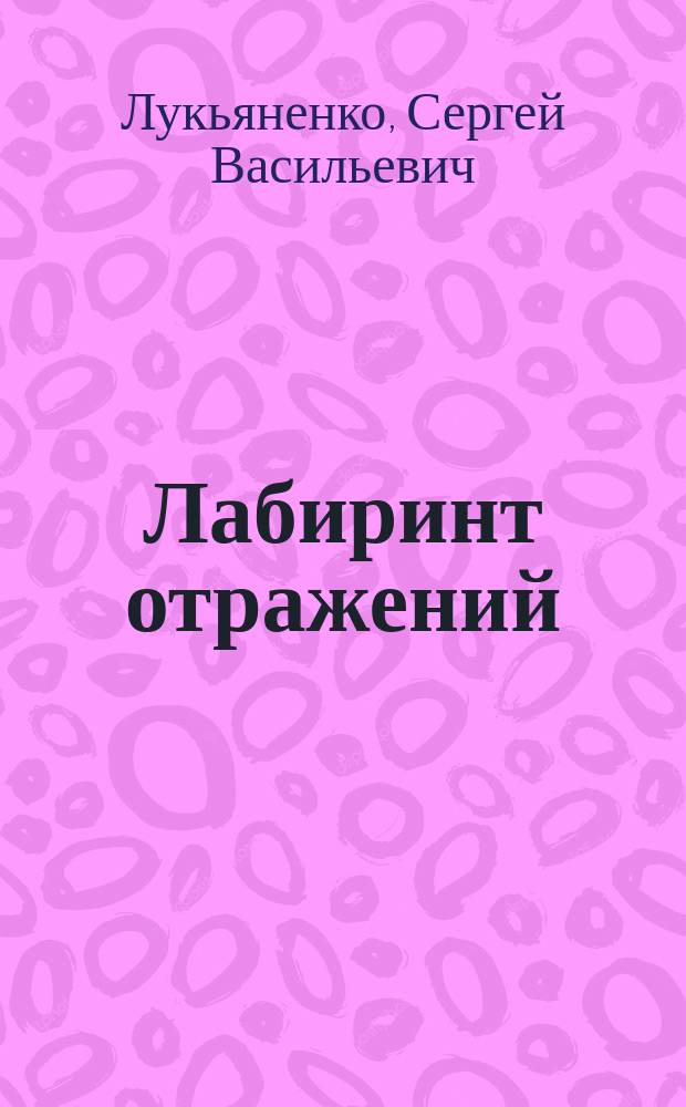 Лабиринт отражений; Фальшивые зеркала; Прозрачные витражи: Фантаст. романы / Сергей Лукьяненко