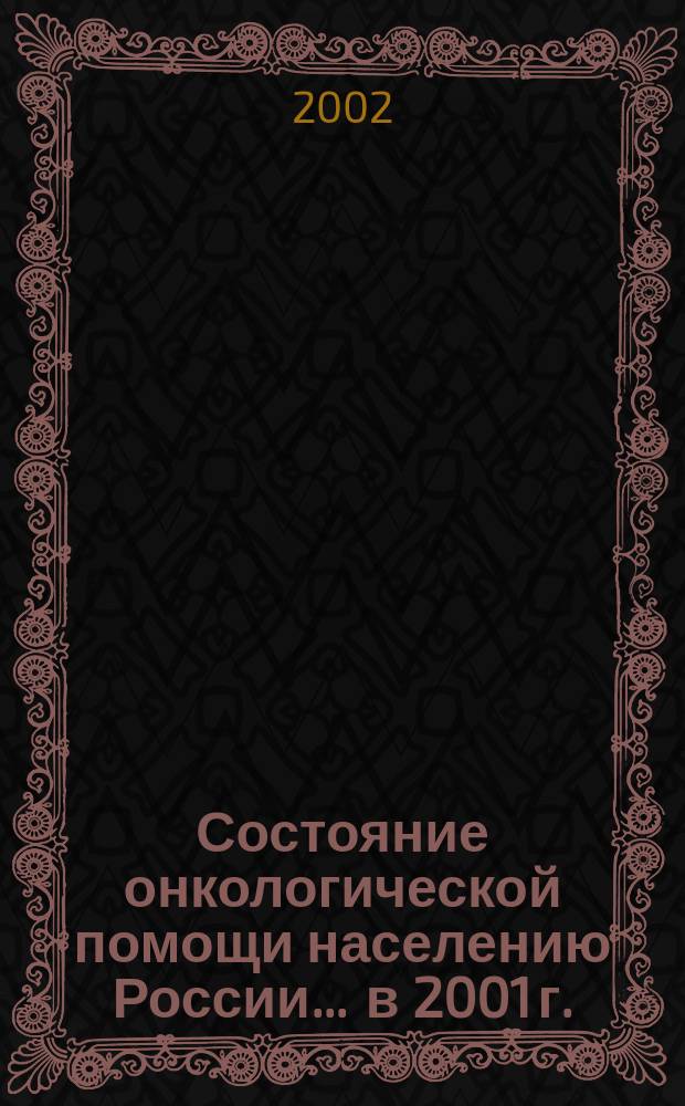 Состояние онкологической помощи населению России... ... в 2001 г.