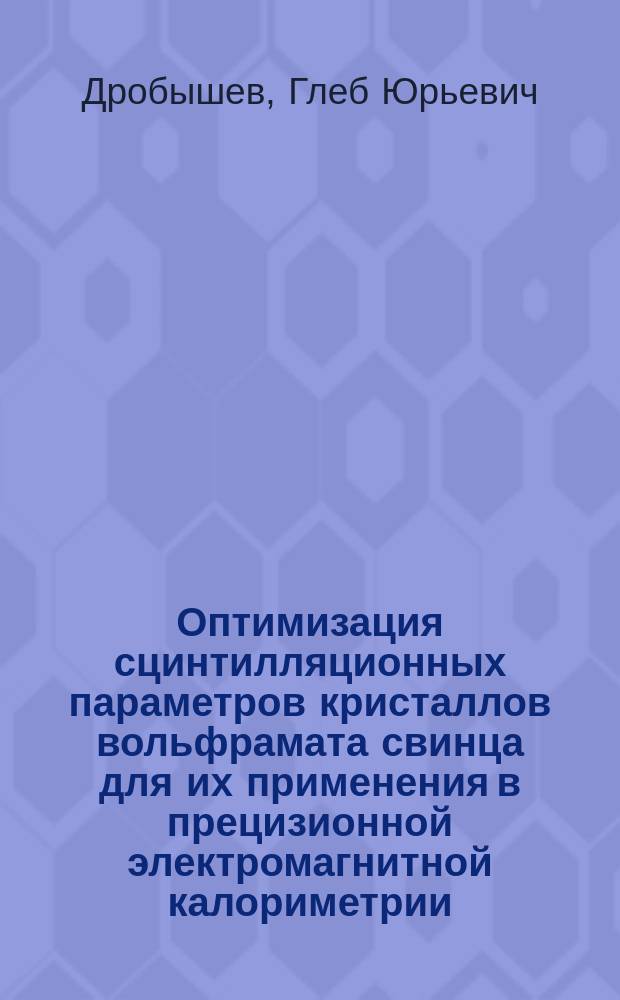 Оптимизация сцинтилляционных параметров кристаллов вольфрамата свинца для их применения в прецизионной электромагнитной калориметрии : Автореф. дис. на соиск. учен. степ. к.ф.-м.н. : Спец. 01.04.16 : Спец. 01.04.07
