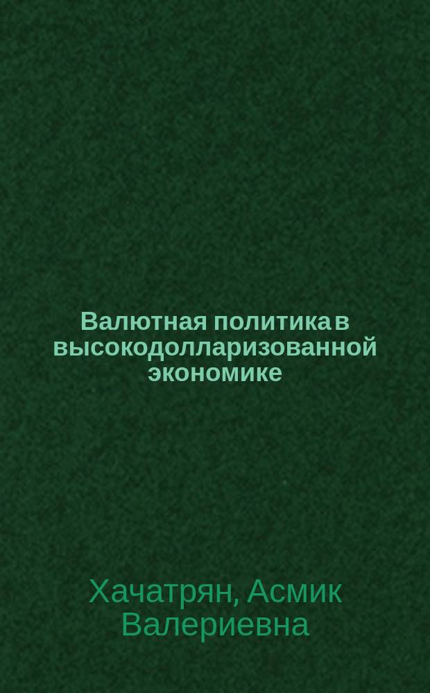 Валютная политика в высокодолларизованной экономике: теоретический аспект : Автореф. дис. на соиск. учен. степ. к.э.н. : Спец. 08.00.01