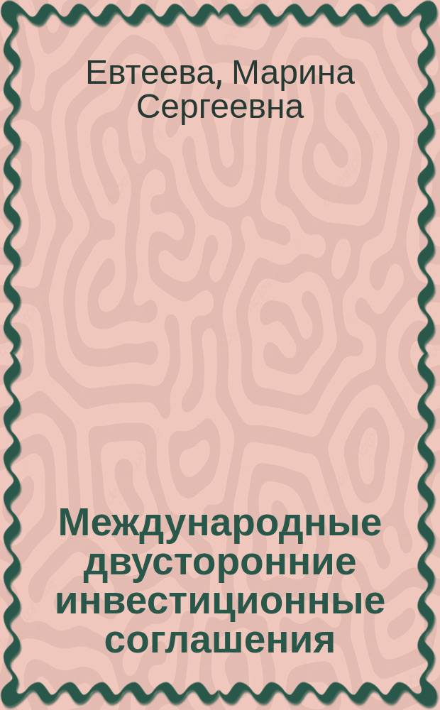 Международные двусторонние инвестиционные соглашения : (Понятие и предмет регулирования) : Автореф. дис. на соиск. учен. степ. к.ю.н. : Спец. 12.00.10