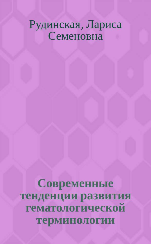 Современные тенденции развития гематологической терминологии : (На материале англ. яз.) : Автореф. дис. на соиск. учен. степ. к.филол.н. : Спец. 10.02.19