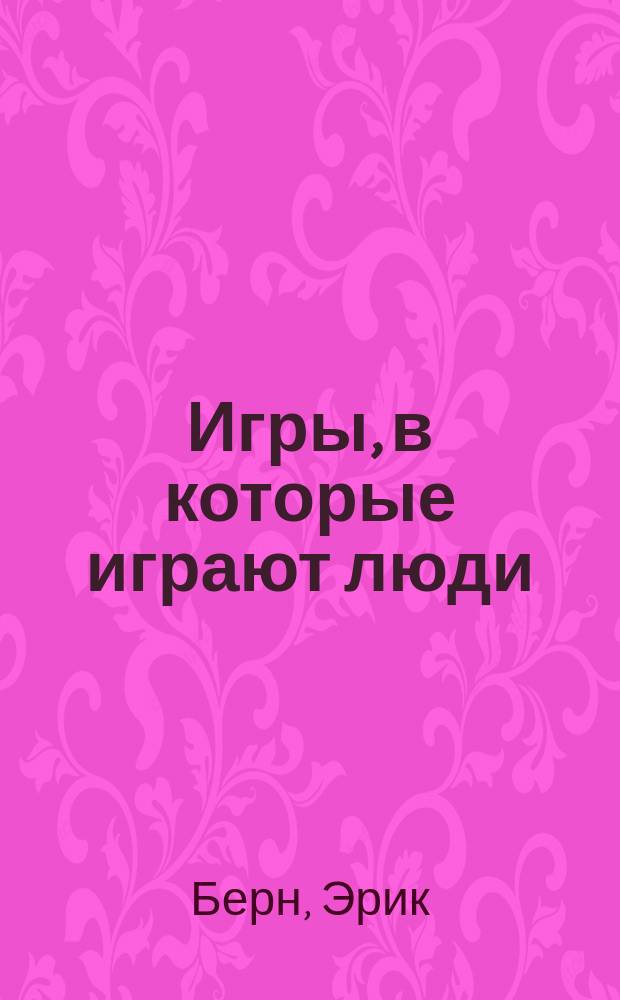 Игры, в которые играют люди : Психология человеч. отношений : Пер. с англ.
