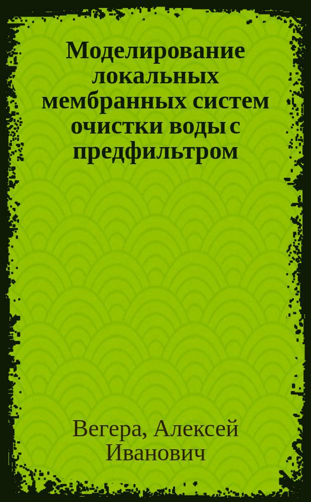 Моделирование локальных мембранных систем очистки воды с предфильтром : Автореф. дис. на соиск. учен. степ. к.т.н. : Спец. 05.17.08