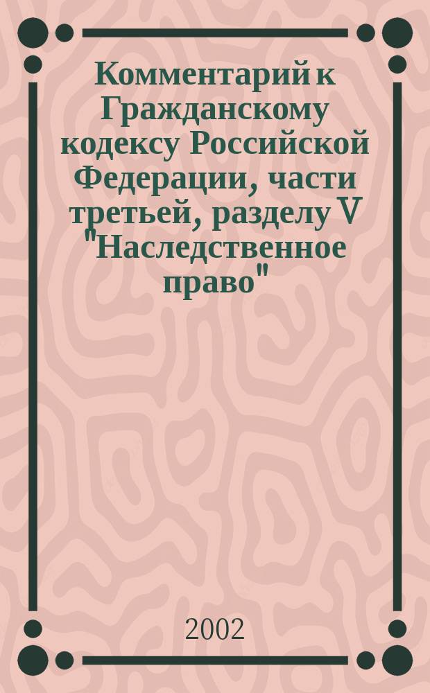 Комментарий к Гражданскому кодексу Российской Федерации, части третьей, разделу V "Наследственное право"