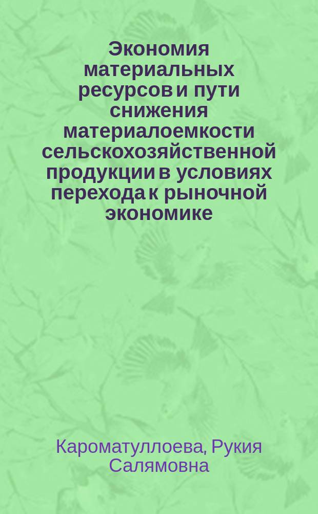 Экономия материальных ресурсов и пути снижения материалоемкости сельскохозяйственной продукции в условиях перехода к рыночной экономике : (на материалах коллетив. хоз-в Респ. Таджикистан) : Автореф. дис. на соиск. учен. степ. к.э.н. : Спец. 08.00.05