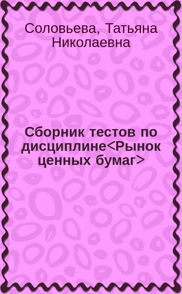 Сборник тестов по дисциплине<Рынок ценных бумаг> : Учеб. пособие для с.-х. вузов по экон. специальностям