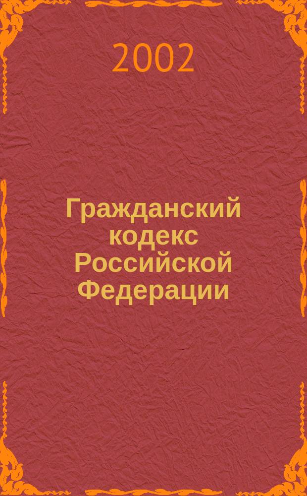 Гражданский кодекс Российской Федерации : Ч. 1-3