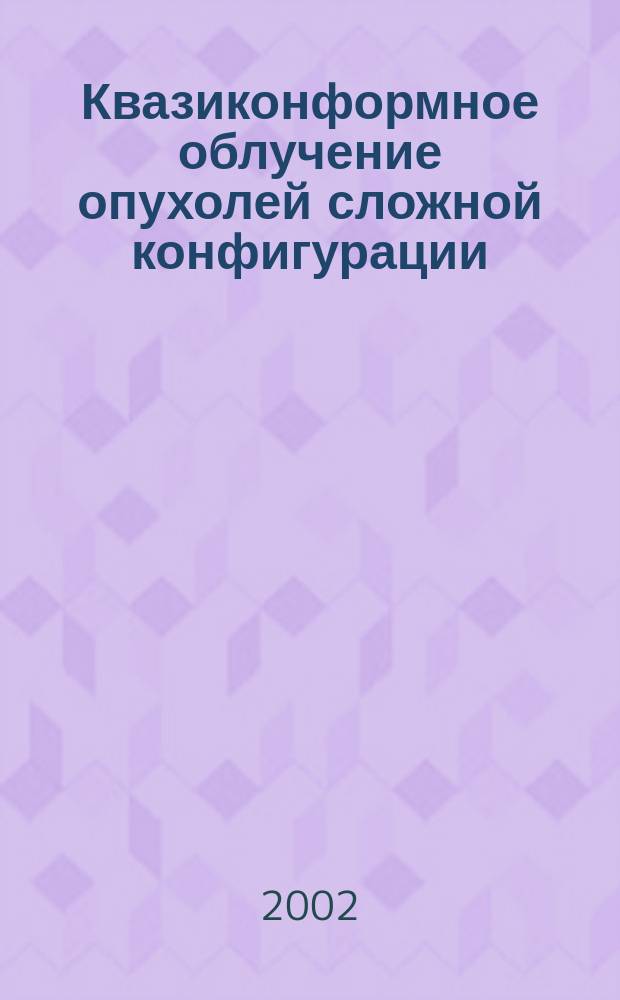 Квазиконформное облучение опухолей сложной конфигурации : Пособие для врачей : Методика