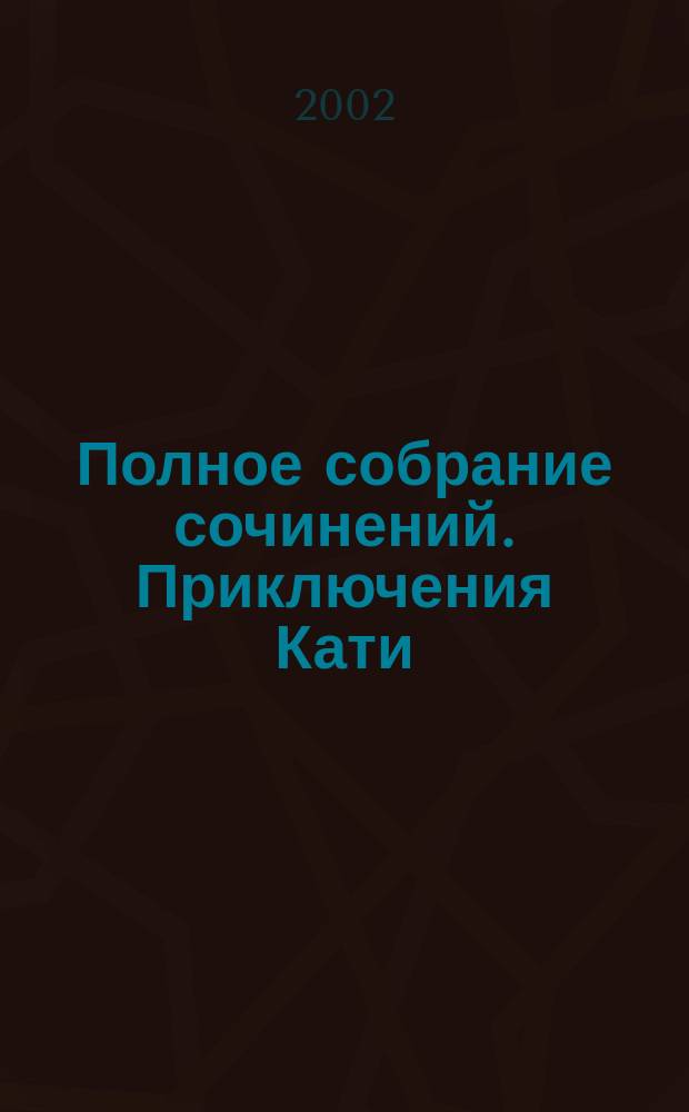 Полное собрание сочинений. Приключения Кати : В 10 т.
