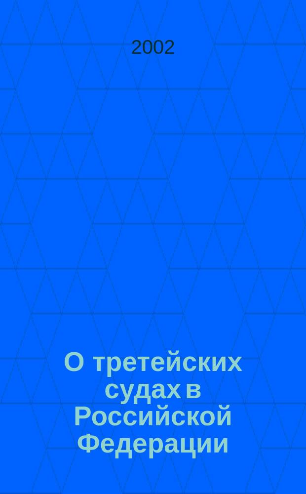 О третейских судах в Российской Федерации : Федер. закон Рос. Федерации : Принят Гос. Думой 21 июня 2002 г. : Одобр. Советом Федерации 10 июля 2002 г.