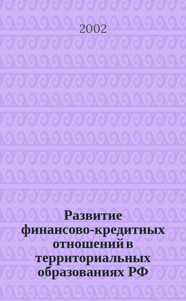Развитие финансово-кредитных отношений в территориальных образованиях РФ : Материалы межрегион. науч.-практ. конф. проф.-преп. состава и практ. работников