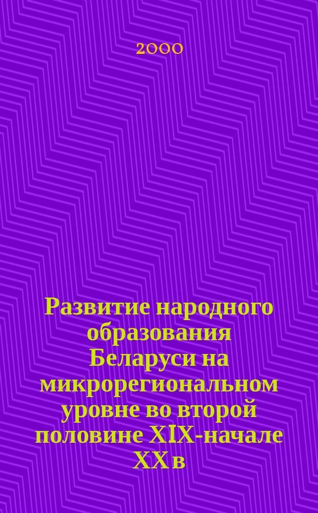 Развитие народного образования Беларуси на микрорегиональном уровне во второй половине ХIХ-начале ХХ в.в.; (На примере уезд. г.Гомеля Могилев. обл.): Автореф. дис. на соиск. учен. степ. к.п.н.: Спец. 13.00.01 / Шатюк Т.Г.; Белорус. гос. ун-т