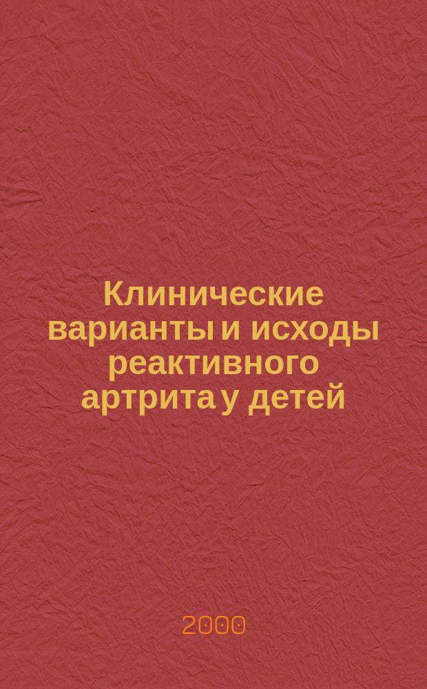 Клинические варианты и исходы реактивного артрита у детей : Автореф. дис. на соиск. учен. степ. 14.00.09 : Спец. 14.00.09