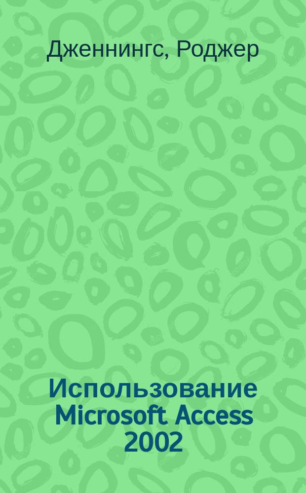 Использование Microsoft Access 2002 : Пер. с англ.