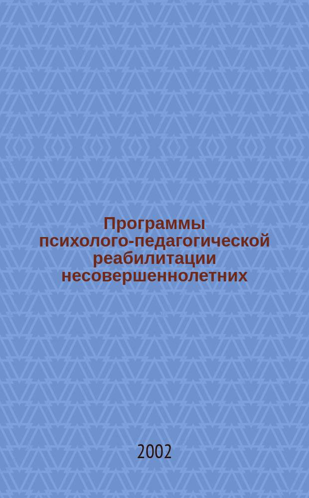 Программы психолого-педагогической реабилитации несовершеннолетних : В помощь сотрудникам специализир. учреждений для несовершеннолетних, нуждающихся в соц. реабилитации