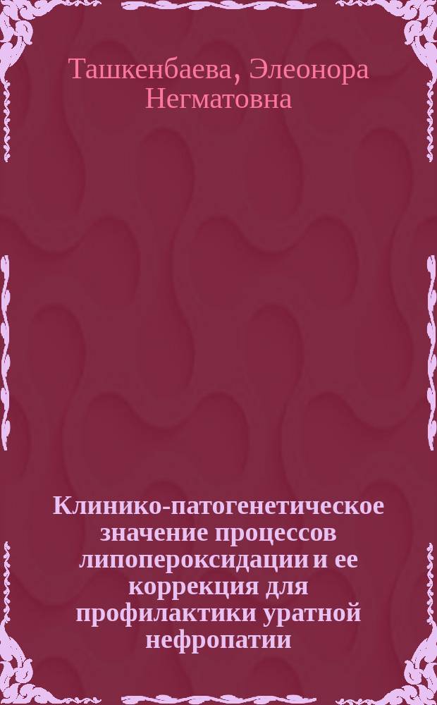 Клинико-патогенетическое значение процессов липопероксидации и ее коррекция для профилактики уратной нефропатии : Автореф. дис. на соиск. учен. степ. к.м.н. : Спец. 14.00.05