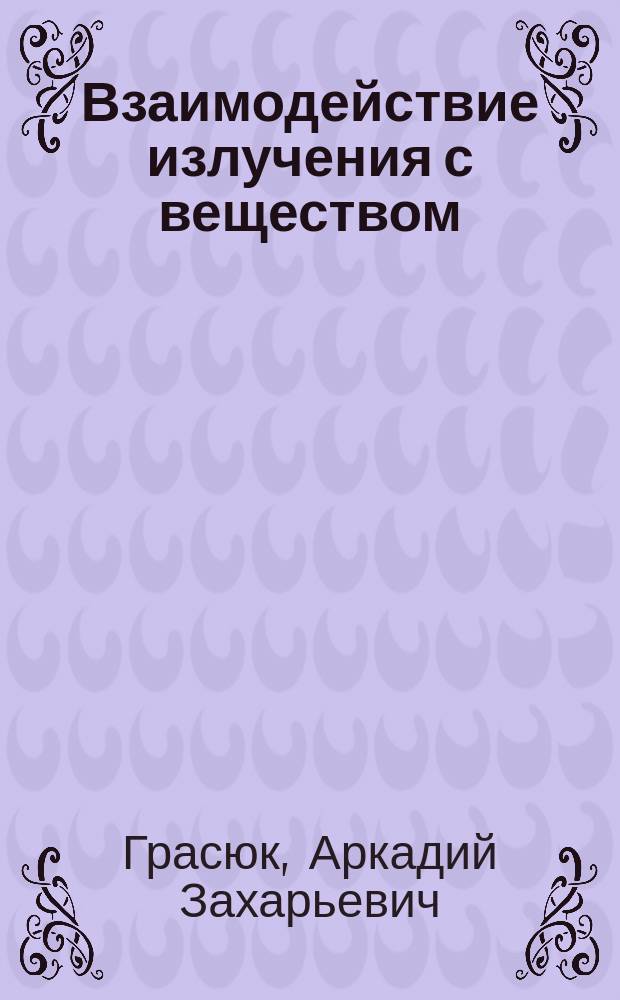 Взаимодействие излучения с веществом : Учеб. пособие