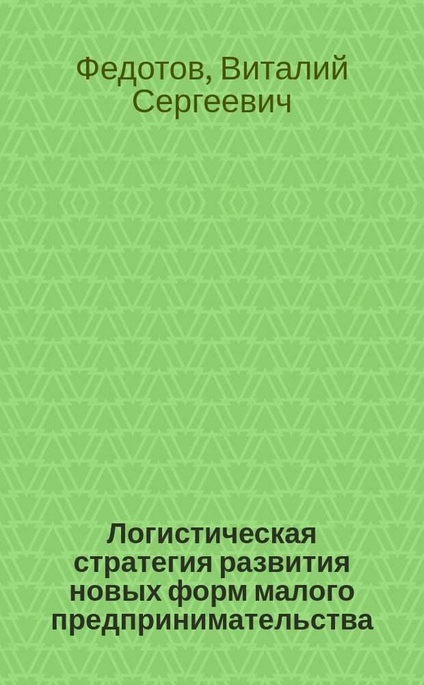 Логистическая стратегия развития новых форм малого предпринимательства : Автореф. дис. на соиск. учен. степ. к.э.н. : Спец. 08.00.05