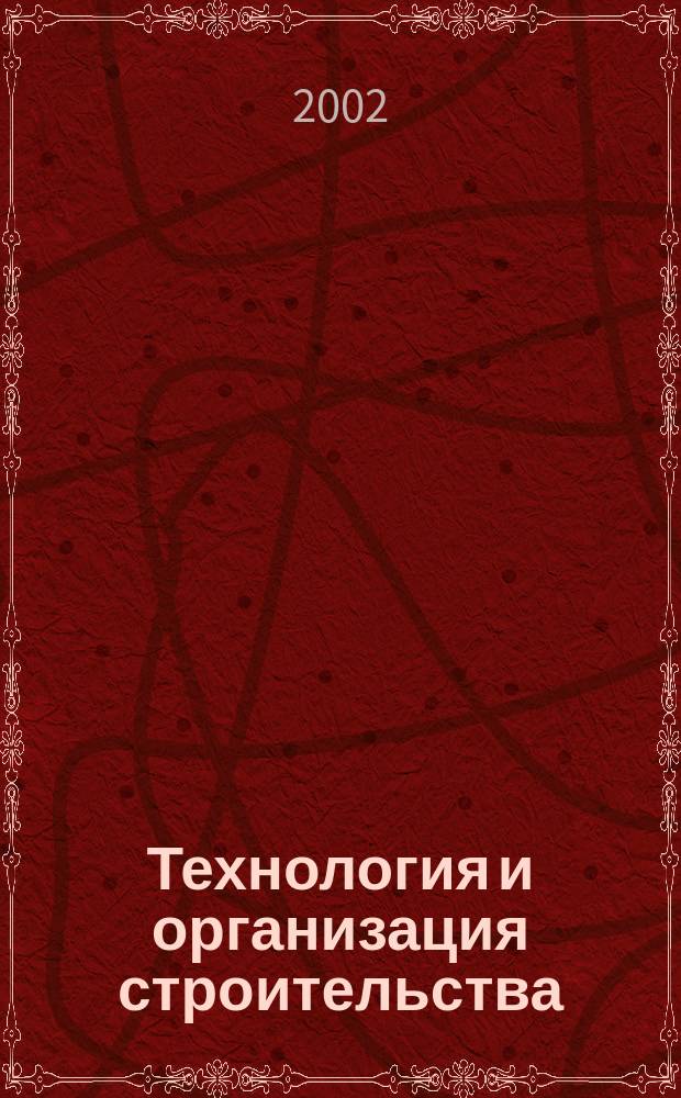 Технология и организация строительства : Учеб. для студентов образоват. учреждений сред. проф. образования, обучающихся по спец. 2902 "Стр-во и эксплуатация зданий и сооружений"