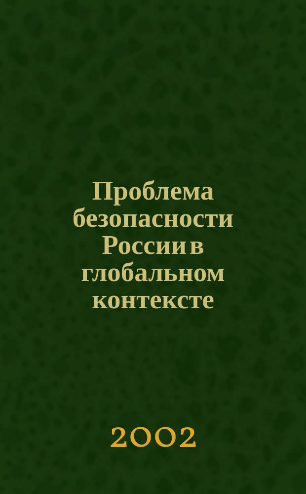 Проблема безопасности России в глобальном контексте : (Соц.-филос. анализ) : Автореф. дис. на соиск. учен. степ. д.филос.н. : спец. 09.00.11