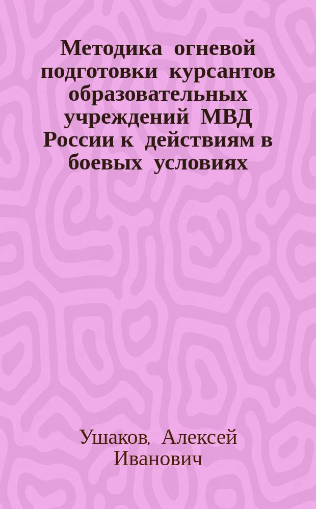 Методика огневой подготовки курсантов образовательных учреждений МВД России к действиям в боевых условиях : Автореф. дис. на соиск. учен. степ. к.п.н. : Спец. 13.00.04
