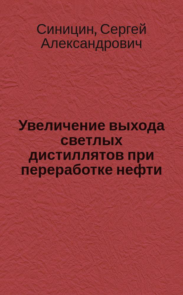Увеличение выхода светлых дистиллятов при переработке нефти : Автореф. дис. на соиск. учен. степ. к.х.н. : Спец. 05.17.07