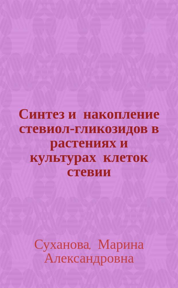 Синтез и накопление стевиол-гликозидов в растениях и культурах клеток стевии (Stevia rebaudiana Bertoni) : Автореф. дис. на соиск. учен. степ. к.б.н. : Спец. 03.00.12