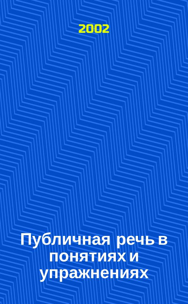 Публичная речь в понятиях и упражнениях : Учеб. пособие для студентов вузов, обучающихся по спец. высш. проф. образования 230500 - Соц.-культур. сервис и туризм и 230600 - Домоведение