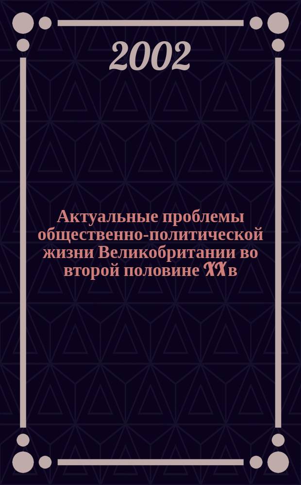 Актуальные проблемы общественно-политической жизни Великобритании во второй половине XX в. : Учеб. пособие