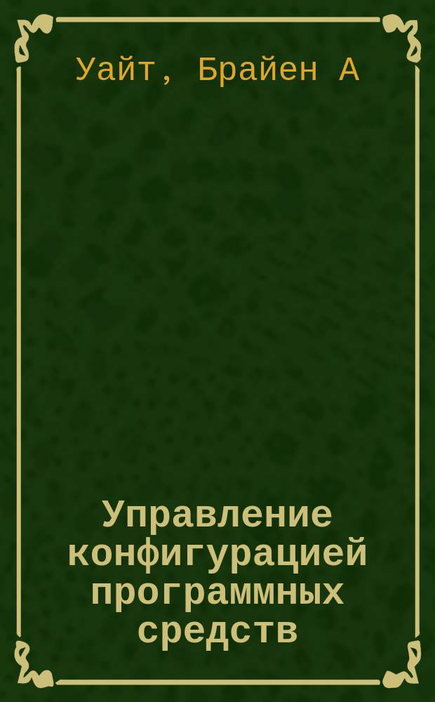 Управление конфигурацией программных средств : Практ. рук. по Rational ClearCase : Пер. с англ.
