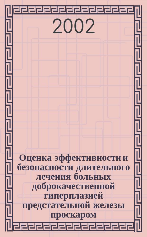 Оценка эффективности и безопасности длительного лечения больных доброкачественной гиперплазией предстательной железы проскаром : Автореф. дис. на соиск. учен. степ. к.м.н. : Спец. 14.00.40