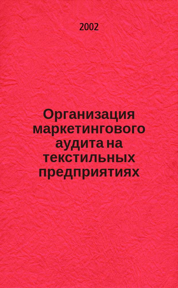 Организация маркетингового аудита на текстильных предприятиях : Автореф. дис. на соиск. учен. степ. к.э.н. : Спец. 08.00.05