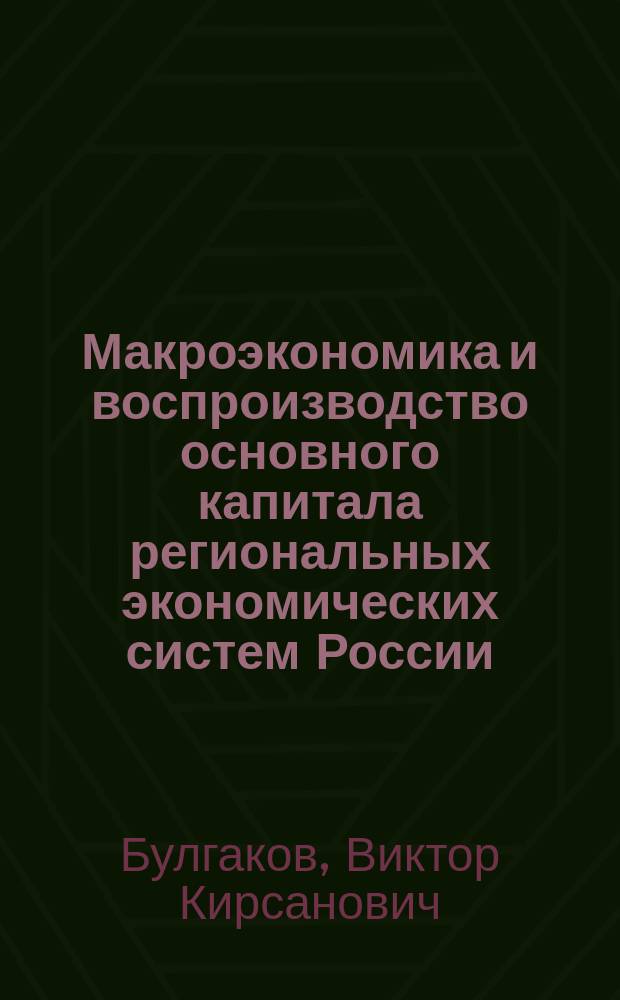 Макроэкономика и воспроизводство основного капитала региональных экономических систем России