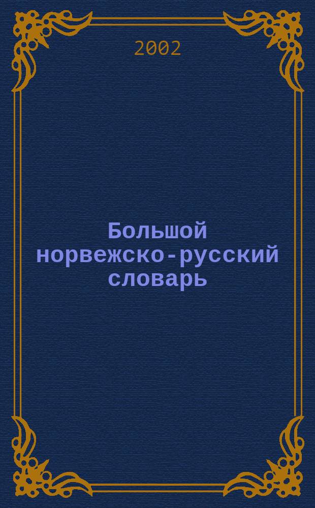 Большой норвежско-русский словарь = Stor norsk-russisk ordbok : В 2 т. : Содерж. св. 200000 слов и словосочетаний (с прил. крат. граммат. очерка, сост. д.филол.н. проф. М.И. Стеблин-Каменским)
