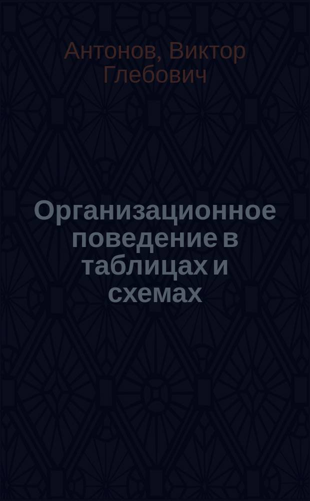 Организационное поведение в таблицах и схемах : Учеб. пособие по дисциплине "Орг. поведение" по специальности "Менеджмент орг."