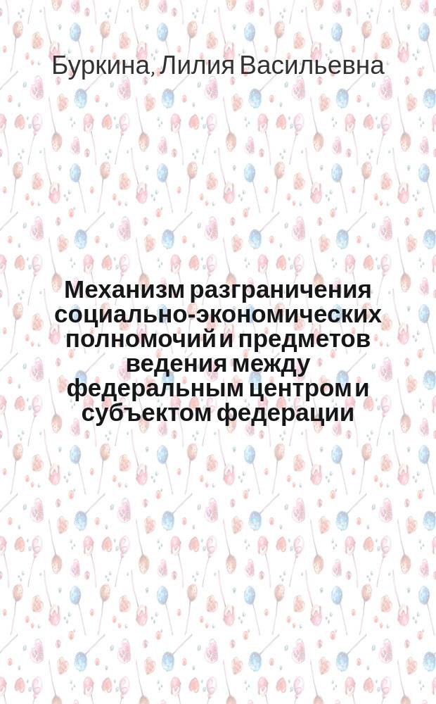 Механизм разграничения социально-экономических полномочий и предметов ведения между федеральным центром и субъектом федерации : Автореф. дис. на соиск. учен. степ. к.э.н. : Спец. 08.00.05