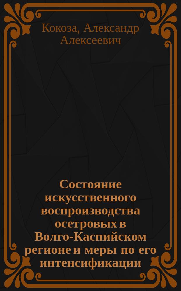 Состояние искусственного воспроизводства осетровых в Волго-Каспийском регионе и меры по его интенсификации : Автореф. дис. на соиск. учен. степ. д.б.н. : Спец. 03.00.10