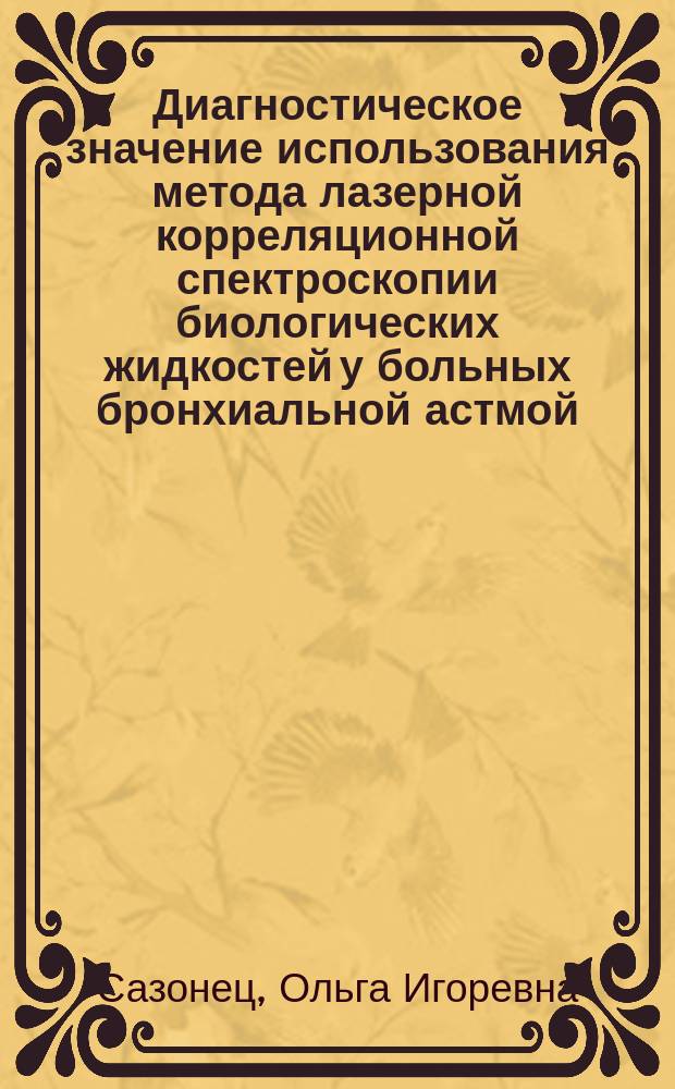 Диагностическое значение использования метода лазерной корреляционной спектроскопии биологических жидкостей у больных бронхиальной астмой : Автореф. дис. на соиск. учен. степ. к.м.н. : Спец. 14.00.46 : Спец. 14.00.05