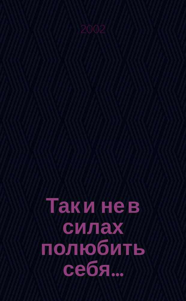 Так и не в силах полюбить себя... : Учеб. пособие по саморегуляции психич. деятельности