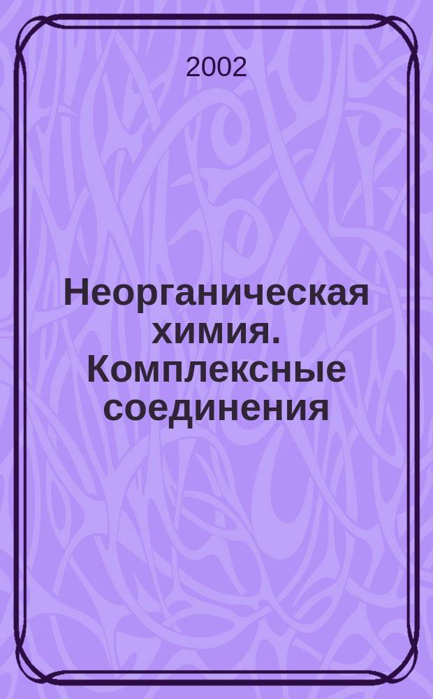 Неорганическая химия. Комплексные соединения : Учеб. пособие для хим. специальностей всех форм обучения