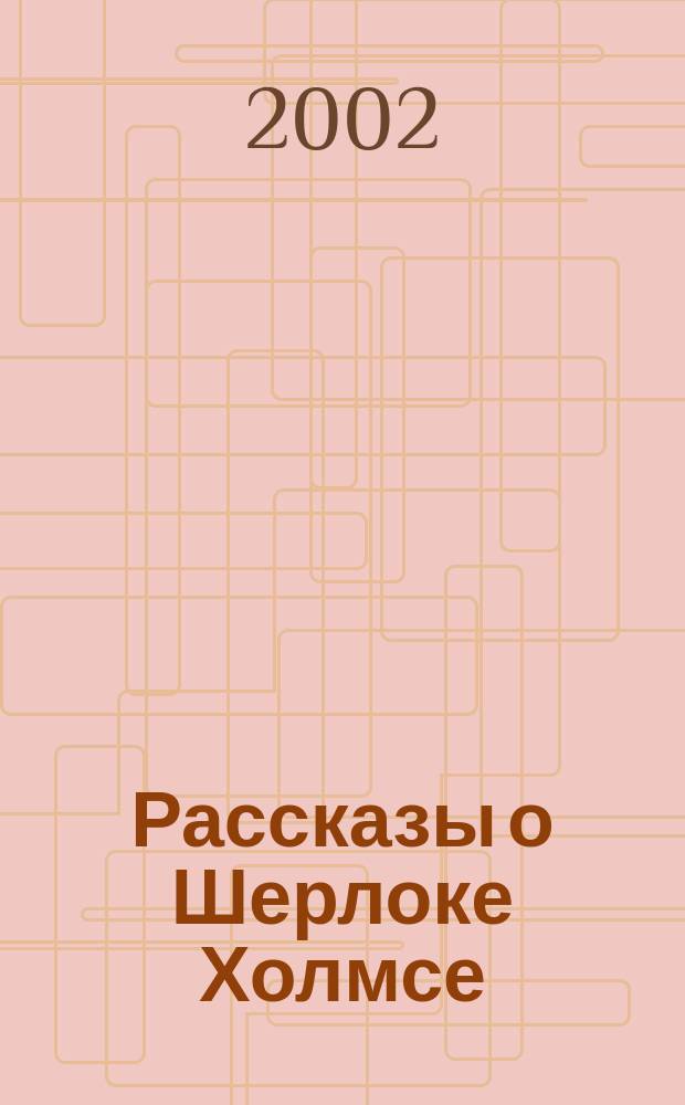 Рассказы о Шерлоке Холмсе : Пер. с англ.