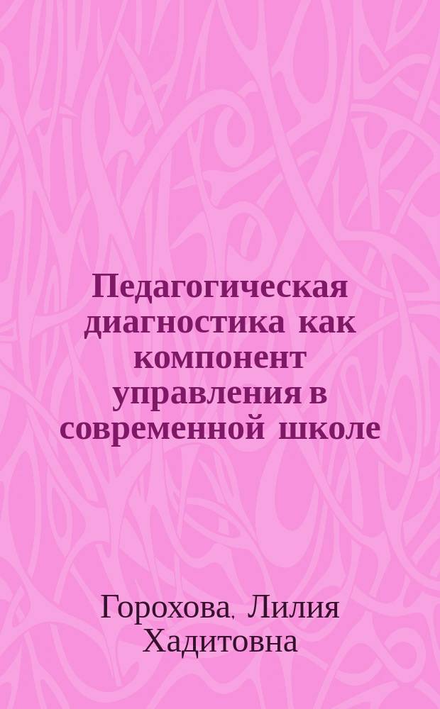 Педагогическая диагностика как компонент управления в современной школе : Автореф. дис. на соиск. учен. степ. к.п.н. : Спец. 13.00.01